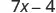 The mathematical expression '7x-4' is displayed on a white background, featuring the number 7, the variable x, a minus sign, and the number 4.
