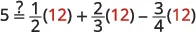 A mathematical equation questions whether 5 is equal to the expression: one-half of 12, plus two-thirds of 12, minus three-fourths of 12, with the number 12 highlighted in red.