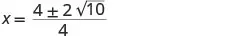 A mathematical equation is displayed, showing x equals the fraction 4 plus or minus 2 times the square root of 10, all divided by 4.