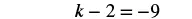 An algebraic equation showing 'k - 2 = -9' against a white background.