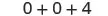 A simple arithmetic expression displays '0 + 0 + 4' on a white background, clearly showing the sum of zero plus zero plus four.