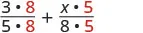 A mathematical expression shows the addition of two fractions: (3 times 8) divided by (5 times 8) plus (x times 5) divided by (8 times 5). The numbers 8 and 5 in red highlight common factors.