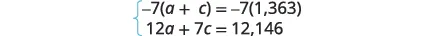 A system of two linear equations is presented. The first equation is -7(a + c) = -7(1,363), and the second is 12a + 7c = 12,146.