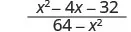 A fraction with the numerator x squared minus 4x minus 32, and the denominator 64 minus x squared.