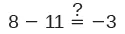 A mathematical equation reads 8 - 11 = -3, with a question mark positioned above the equals sign, suggesting a verification of its correctness.