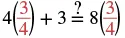A mathematical equation is displayed: 4(3/4) + 3 ?= 8(3/4). The question mark above the equals sign asks to verify if the statement is true. The numbers 3/4 are highlighted in red.