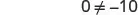 Mathematical expression showing 0 does not equal -10.
