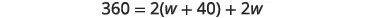 A mathematical equation is displayed, stating 360 equals 2 multiplied by the quantity of w plus 40, plus 2 multiplied by w. The equation is '360 = 2(w + 40) + 2w'.