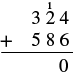 An addition problem in which 324 is added to 586. in this first step, the right digits of both numbers are added: 4 + 6 = 10. The 1 is written above the 2 and 0 is written below.
