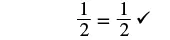 The image displays the equation 1/2 = 1/2, followed by a checkmark, indicating that the equality is correct or verified.