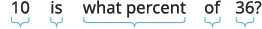 A math problem asks: 10 is what percent of 36? The words are bracketed underneath to show the structure of the question.