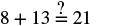 A mathematical equation shows '8 + 13' followed by an equals sign with a question mark above it, then '21', posing whether 8 plus 13 equals 21.