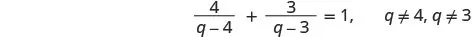 A mathematical equation showing the sum of two fractions equaling one, with specified restrictions for the variable q. The equation is 4/(q-4) + 3/(q-3) = 1, where q is not equal to 4 or 3.