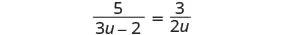 A mathematical equation is displayed, showing the fraction 5 over the expression 3u minus 2, set equal to the fraction 3 over 2u.