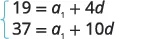 A system of two linear equations is presented, with the first equation being 19 = a1 + 4d and the second equation being 37 = a1 + 10d, enclosed by a brace on the left.