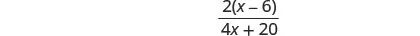 A mathematical expression shown as a fraction with 2(x-6) in the numerator and 4x+20 in the denominator, set against a plain white background.