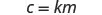 A mathematical equation is displayed on a white background, reading 'c = km' in black text.