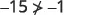 The image displays the mathematical inequality -15 not greater than or equal to -1, which is equivalent to -15 < -1.
