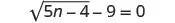 A mathematical equation shows the square root of 5n minus 4, with 9 then subtracted, all equaling 0: sqrt(5n - 4) - 9 = 0.