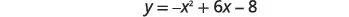 The quadratic equation is y equals negative x squared plus six x minus eight.