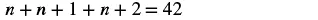 A mathematical equation is displayed on a white background, reading 'n + n + 1 + n + 2 = 42'. This equation can be simplified to 3n + 3 = 42, which implies 3n = 39, so n = 13.