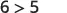 A simple mathematical inequality showing that 6 is greater than 5, represented as '6 > 5' in a bold, dark gray font on a white background.