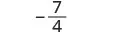 The mathematical expression displays a negative fraction, written as minus seven over four (-7/4).