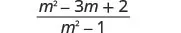 A mathematical expression showing a fraction with the numerator m squared minus 3m plus 2, and the denominator m squared minus 1.