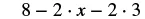 A mathematical expression reads 8 minus 2 multiplied by x, minus 2 multiplied by 3.