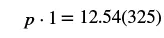 The image displays the mathematical equation p * 1 = 12.54(325).