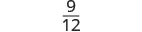 The fraction 9/12 is displayed on a white background, with a horizontal line separating the numerator '9' from the denominator '12'.