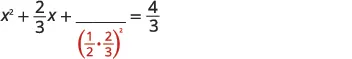 A quadratic equation, x squared plus two-thirds x plus a blank equals four-thirds. A red box highlights the term one-half times two-thirds, all squared, which is being added to complete the square.