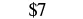 The image shows the text $7, indicating a price or monetary value of seven dollars.