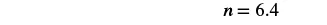 A mathematical expression on a white background displays 'n = 6.4' in bold, black text.