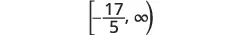 Closed interval from negative seventeen over five to positive infinity, represented by bracketed left endpoint and parenthesis on the right.