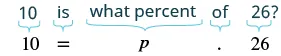 A mathematical problem asks '10 is what percent of 26?' above its algebraic translation: '10 = p . 26'. Each part of the word problem is shown with a bracket above its corresponding mathematical symbol below.