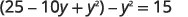 A mathematical equation is displayed: (25 - 10y + y^2) - y^2 = 15. This equation involves variables and constants, representing a quadratic expression that simplifies to a linear one.