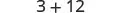 A simple mathematical equation is displayed, showing '3 + 12' in a clear, dark font against a white background, representing an addition problem.