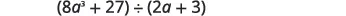 A mathematical expression showing the division of a sum of cubes, (8a^3 + 27), by a binomial, (2a + 3), written horizontally with a division symbol.