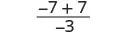 A mathematical expression showing the fraction with numerator -7 + 7 and denominator -3.