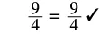 Mathematical equation 9/4 = 9/4 with a checkmark.
