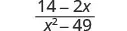 A mathematical expression displaying the fraction (14 - 2x) over (x^2 - 49).