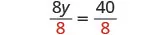 A mathematical equation shows '8y over 8 equals 40 over 8', with the denominators '8' in red, indicating division on both sides to solve for 'y'.
