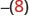 A mathematical expression showing a negative sign followed by the number 8 enclosed in parentheses, appearing as -(8) in red against a white background.