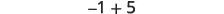 The image displays the mathematical expression '-1 + 5' in black text on a white background, representing a simple arithmetic addition problem.