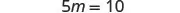 The image displays the algebraic equation '5m = 10' in dark gray text against a plain white background.