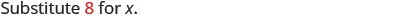 The text on a white background states, 'Substitute 8 for x.'