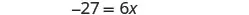 A mathematical equation is displayed with the expression -27 = 6x, featuring white text against a plain white background.