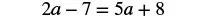 A mathematical equation displays '2a - 7 = 5a + 8' in a bold, black serif font on a plain white background.