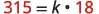 The image displays the mathematical equation 315 = k   • 18, presented in a red and black color scheme on a white background. This equation asks for the value of 'k' that makes the statement true.